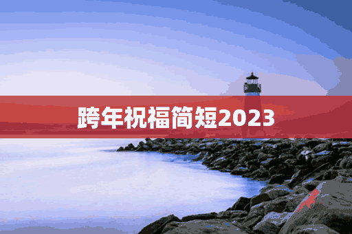 跨年祝福简短2023